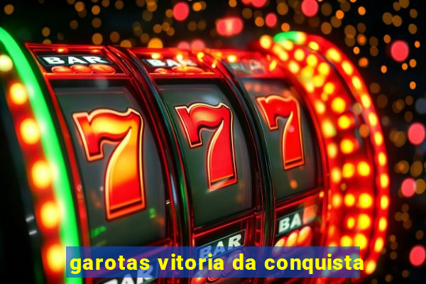 garotas vitoria da conquista